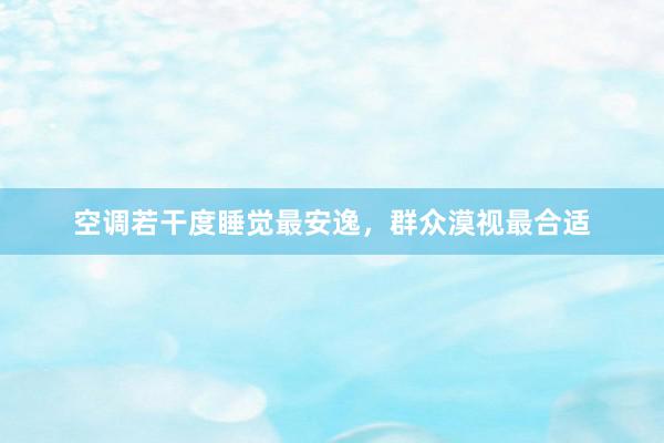 空调若干度睡觉最安逸，群众漠视最合适