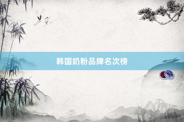 韩国奶粉品牌名次榜