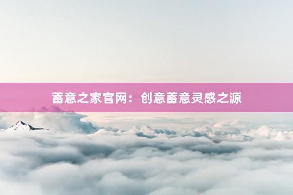 蓄意之家官网：创意蓄意灵感之源