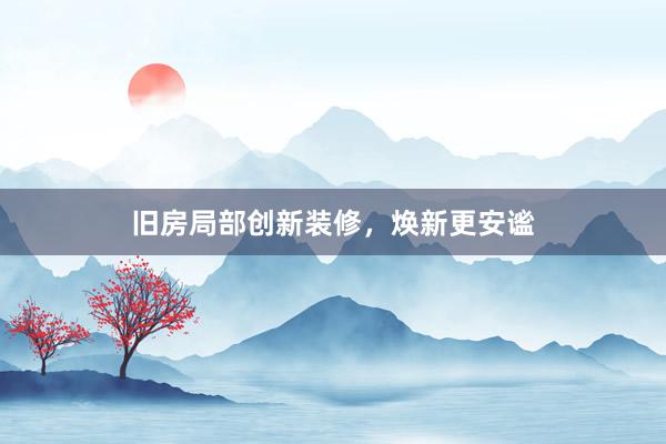 旧房局部创新装修，焕新更安谧